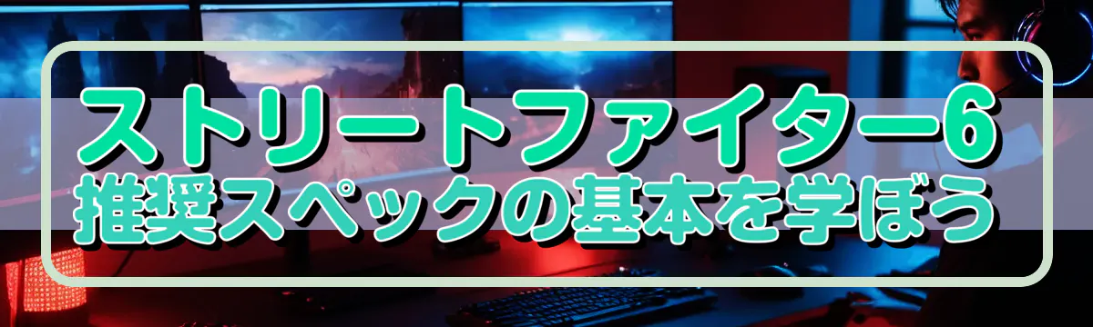 ストリートファイター6 推奨スペックの基本を学ぼう