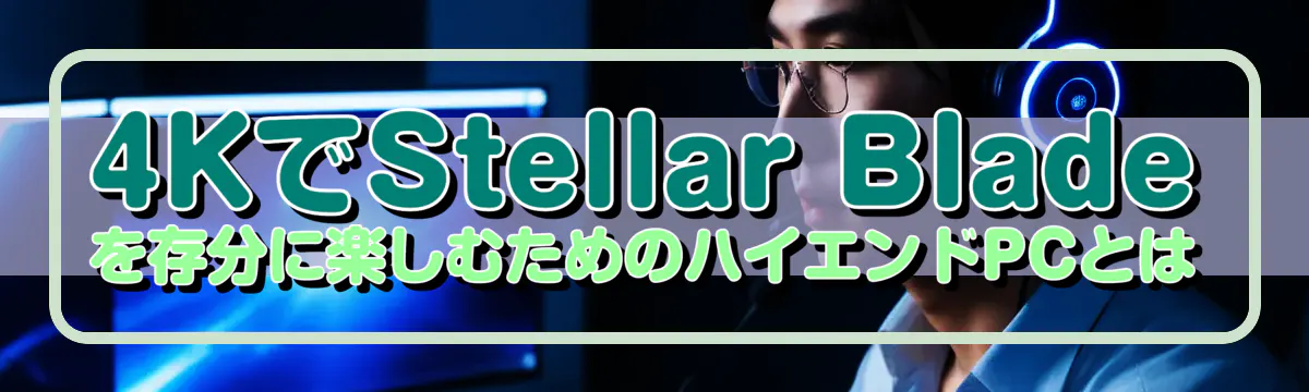 4KでStellar Bladeを存分に楽しむためのハイエンドPCとは