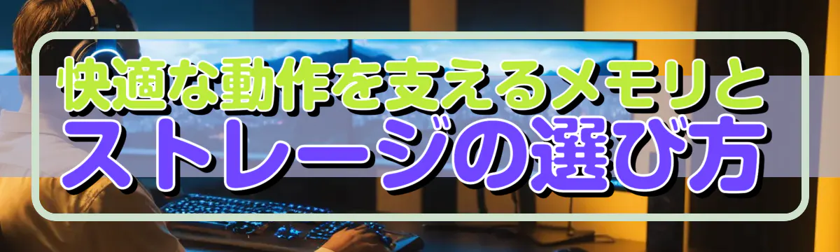 快適な動作を支えるメモリとストレージの選び方
