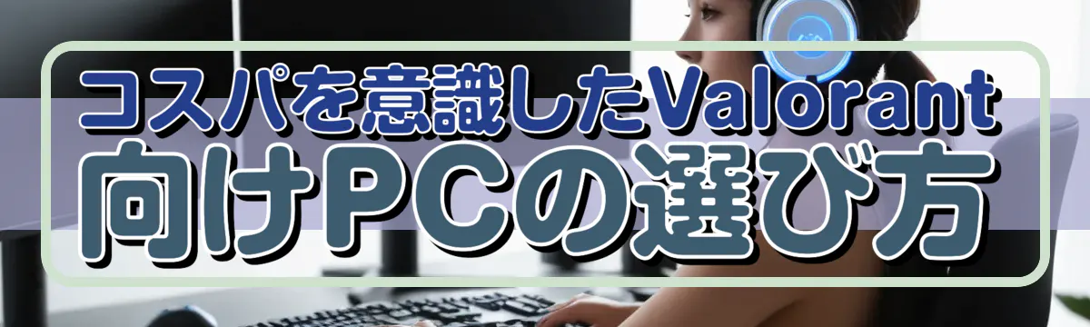 コスパを意識したValorant向けPCの選び方