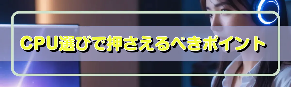 CPU選びで押さえるべきポイント