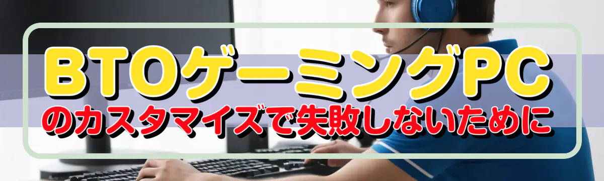 BTOゲーミングPCのカスタマイズで失敗しないために