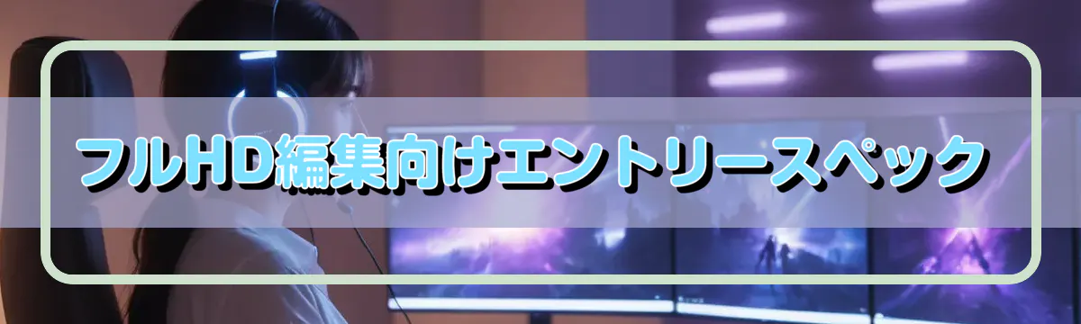 フルHD編集向けエントリースペック