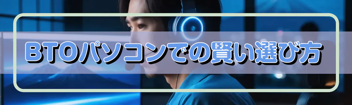 BTOパソコンでの賢い選び方