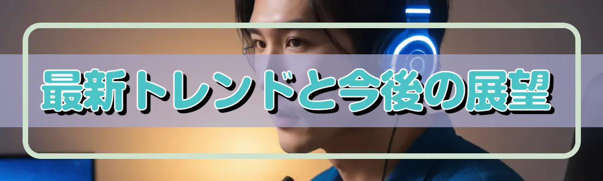 最新トレンドと今後の展望