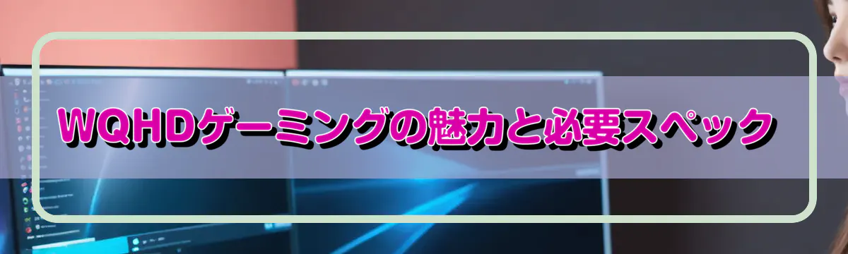 WQHDゲーミングの魅力と必要スペック