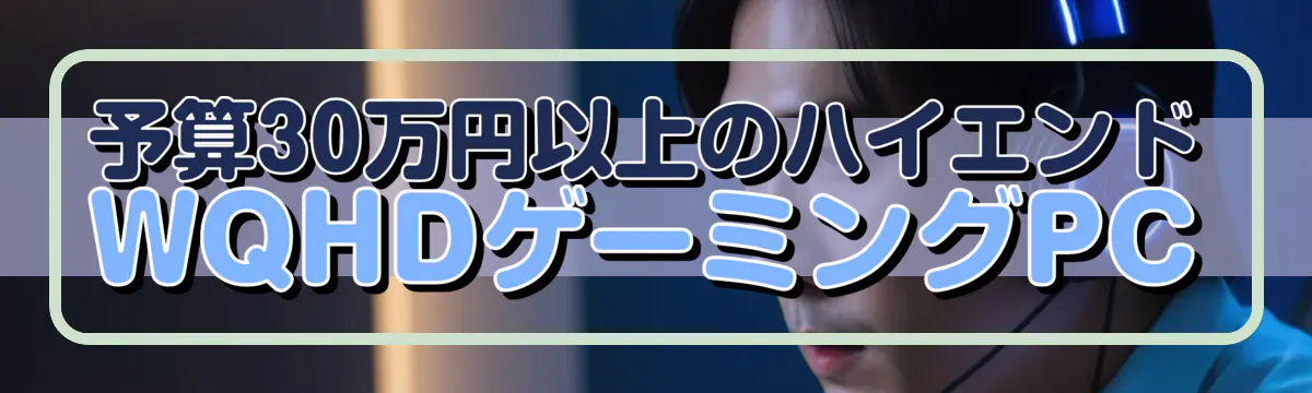 予算30万円以上のハイエンドWQHDゲーミングPC