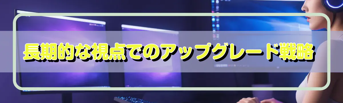 長期的な視点でのアップグレード戦略