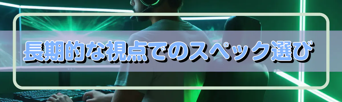 長期的な視点でのスペック選び
