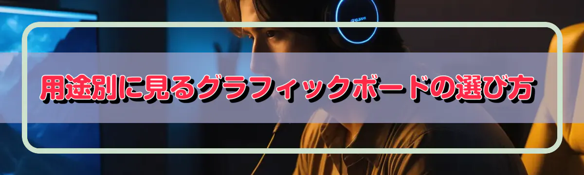 用途別に見るグラフィックボードの選び方