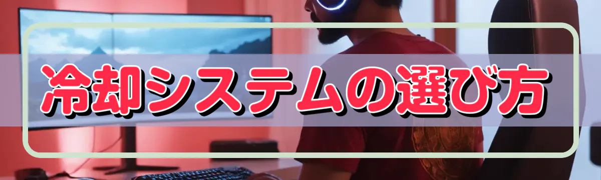 冷却システムの選び方