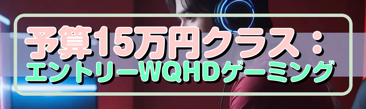 予算15万円クラス：エントリーWQHDゲーミング