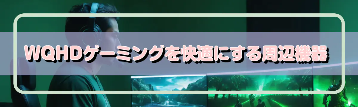 WQHDゲーミングを快適にする周辺機器