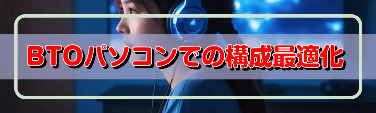 BTOパソコンでの構成最適化