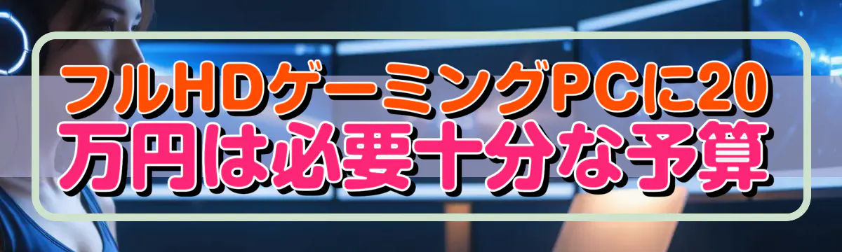 フルHDゲーミングPCに20万円は必要十分な予算