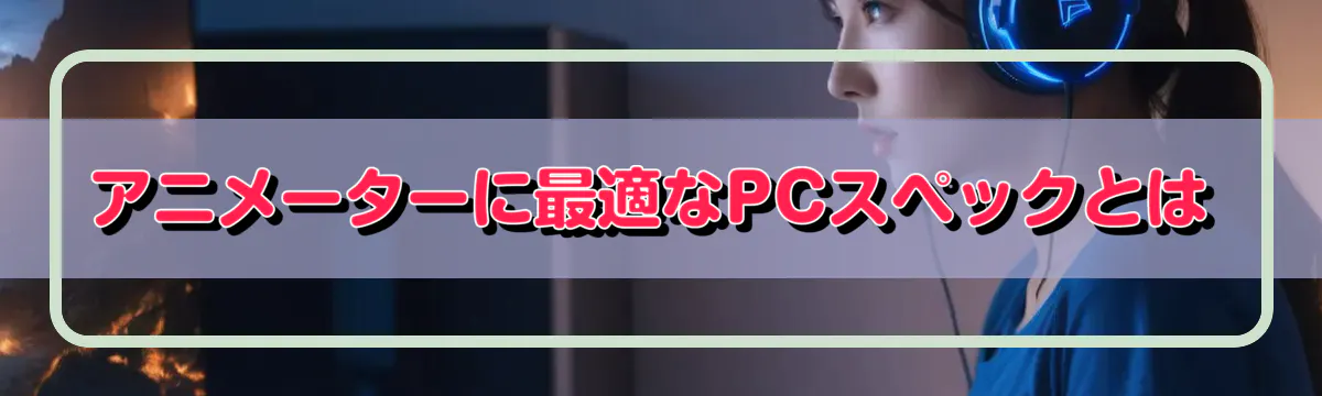アニメーターに最適なPCスペックとは