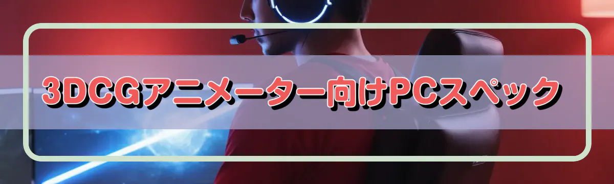 3DCGアニメーター向けPCスペック
