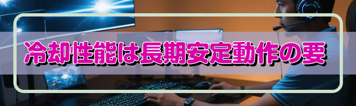 冷却性能は長期安定動作の要