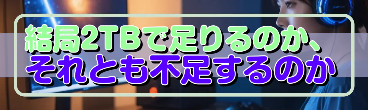 結局2TBで足りるのか、それとも不足するのか