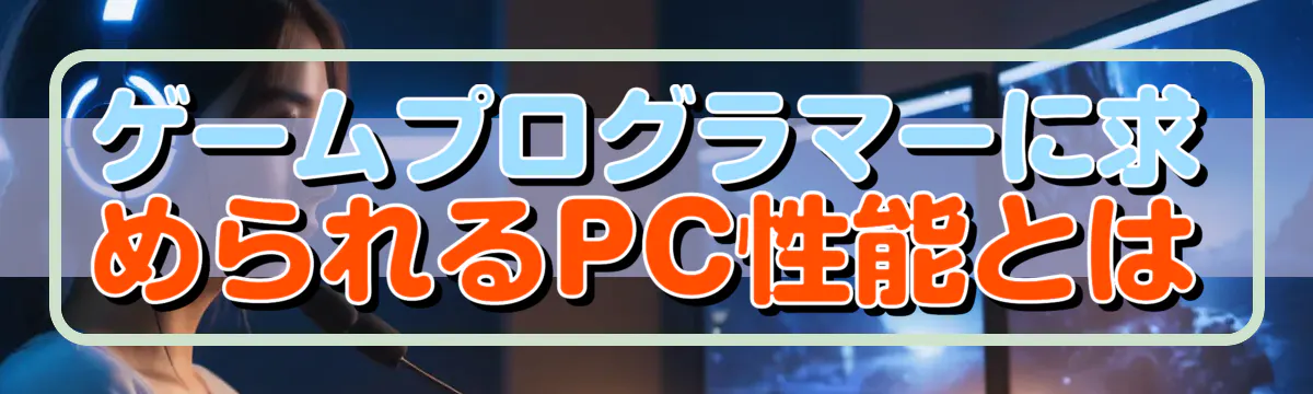 ゲームプログラマーに求められるPC性能とは