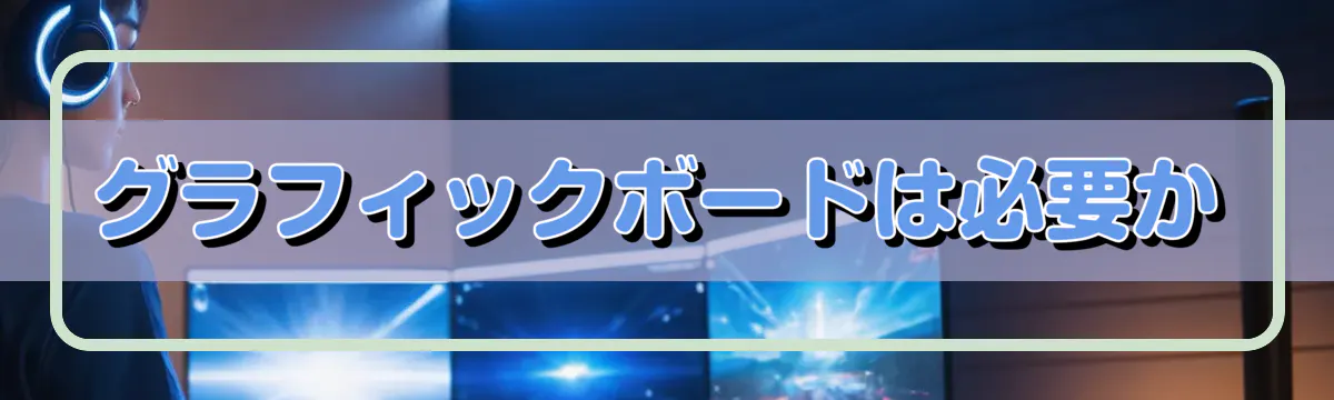 グラフィックボードは必要か