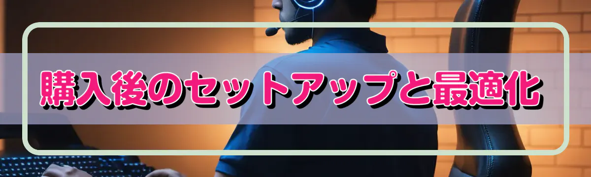 購入後のセットアップと最適化