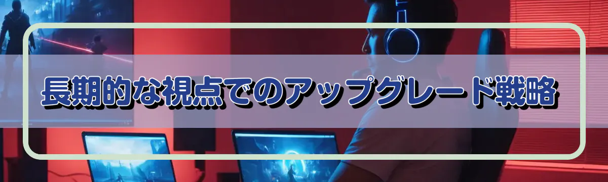 長期的な視点でのアップグレード戦略