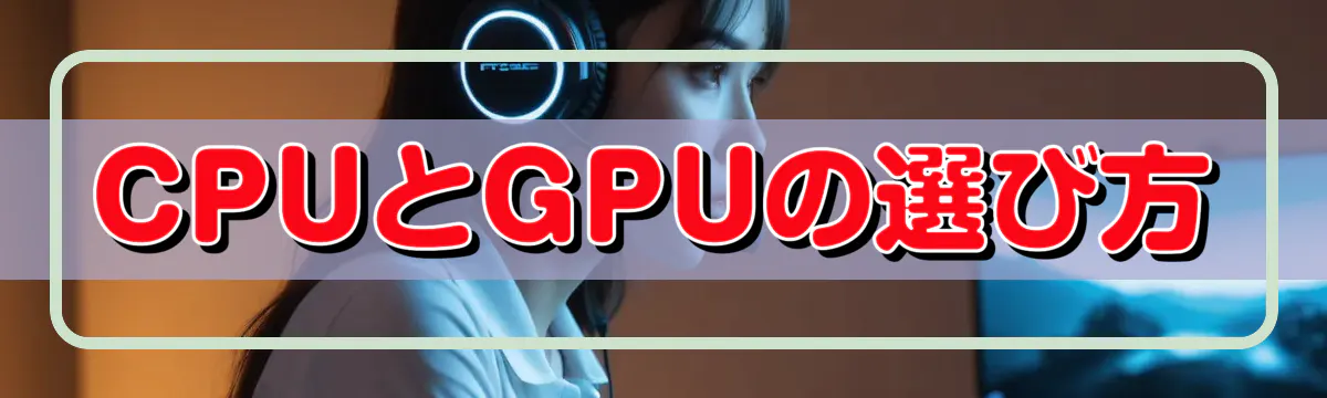 CPUとGPUの選び方