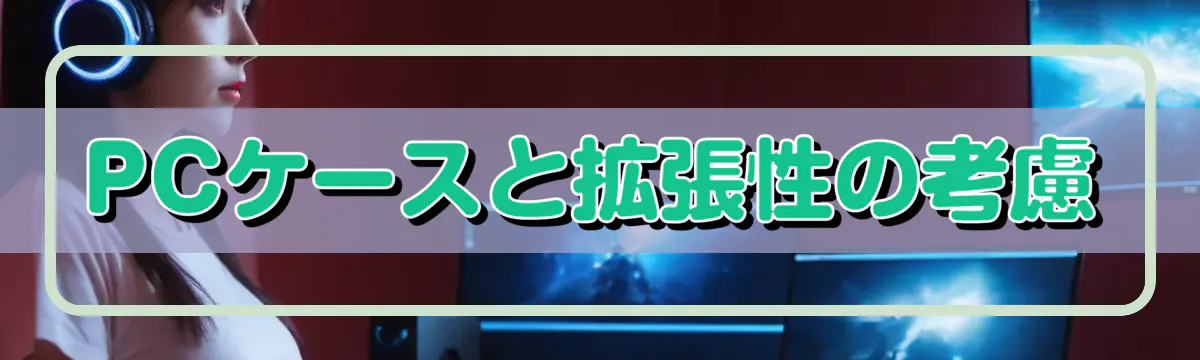 PCケースと拡張性の考慮