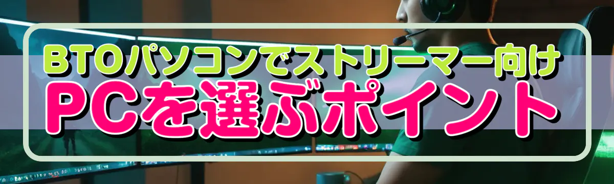BTOパソコンでストリーマー向けPCを選ぶポイント