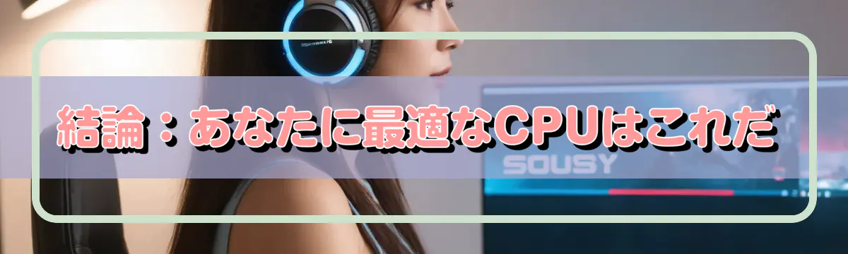 結論：あなたに最適なCPUはこれだ