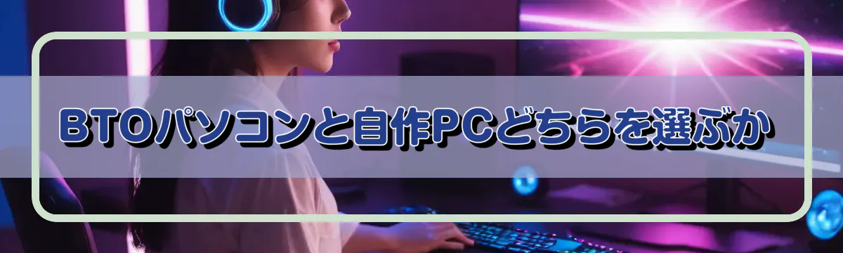 BTOパソコンと自作PCどちらを選ぶか