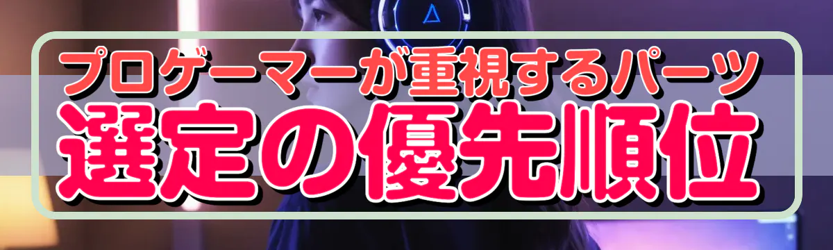 プロゲーマーが重視するパーツ選定の優先順位