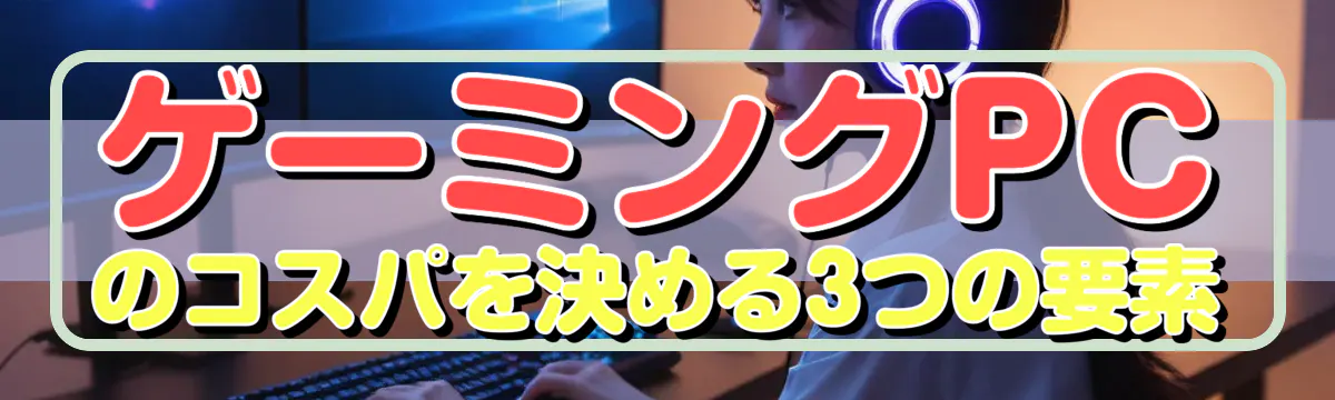 ゲーミングPCのコスパを決める3つの要素