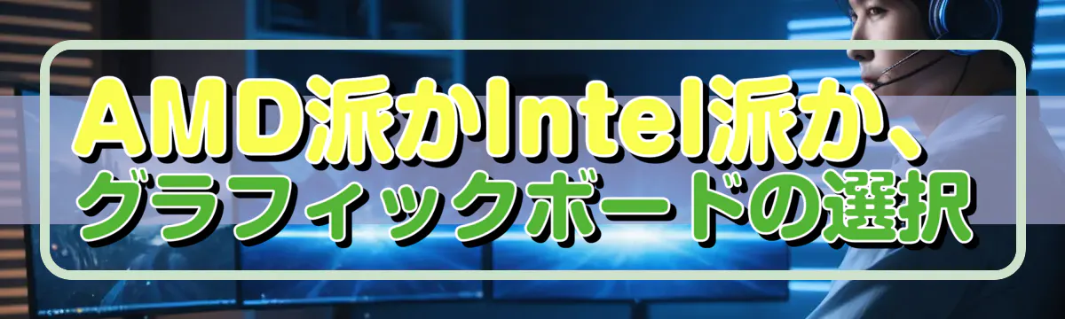 AMD派かIntel派か、グラフィックボードの選択
