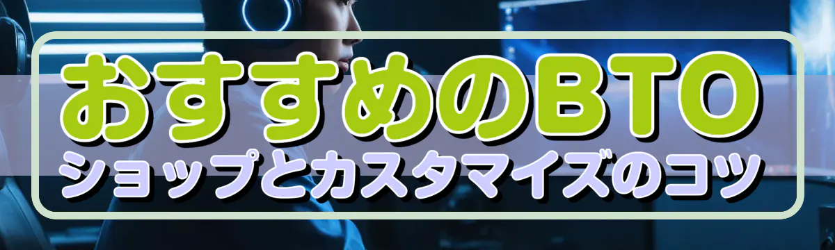おすすめのBTOショップとカスタマイズのコツ