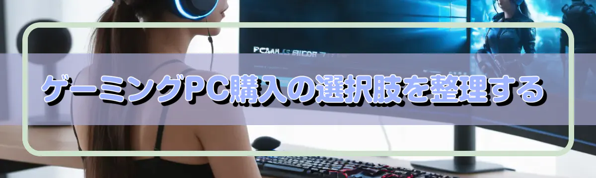 ゲーミングPC購入の選択肢を整理する