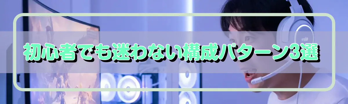 初心者でも迷わない構成パターン3選