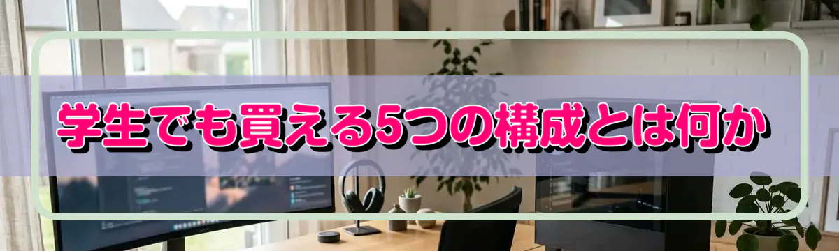 学生でも買える5つの構成とは何か