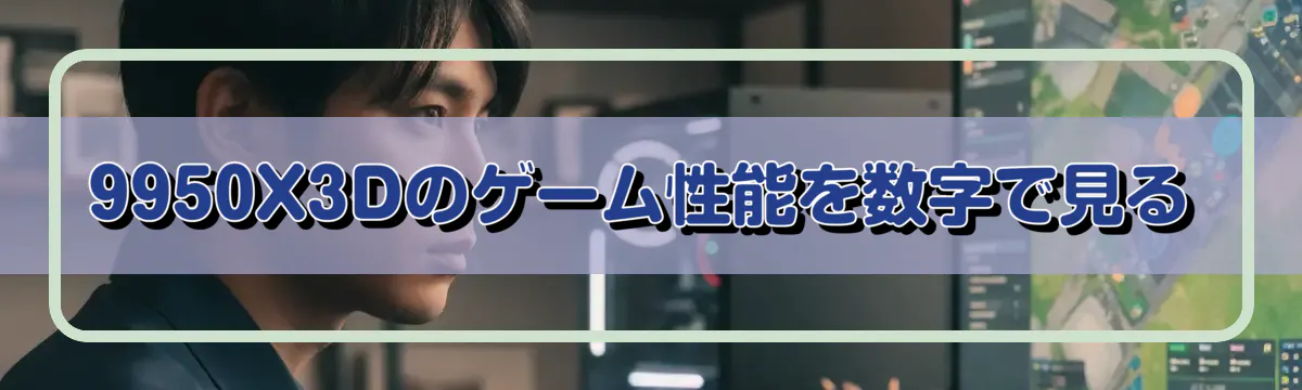 9950X3Dのゲーム性能を数字で見る