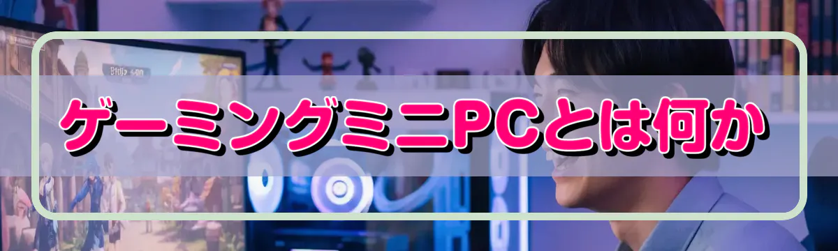 ゲーミングミニPCとは何か