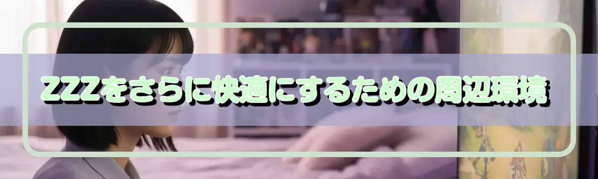 ZZZをさらに快適にするための周辺環境