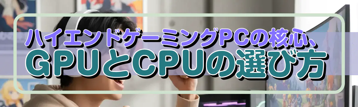 ハイエンドゲーミングPCの核心、GPUとCPUの選び方