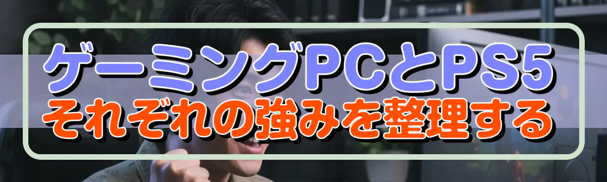 ゲーミングPCとPS5それぞれの強みを整理する