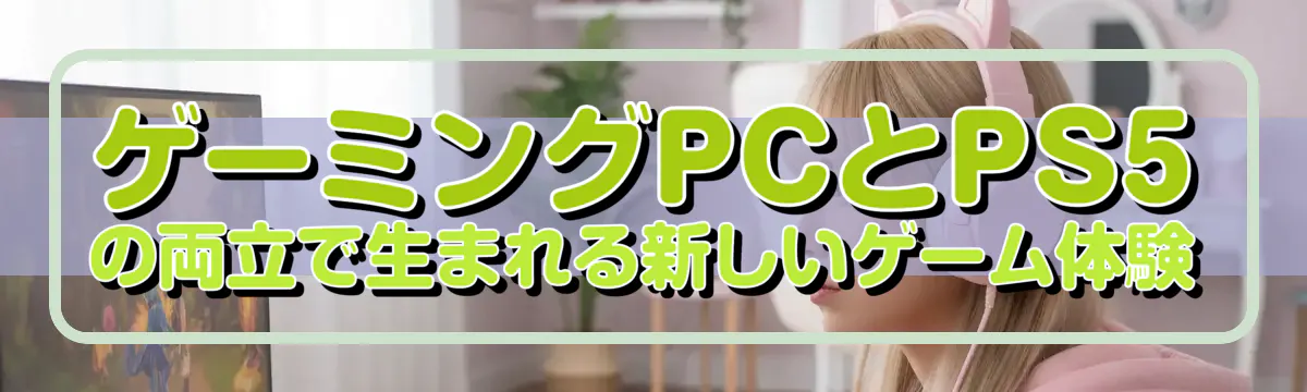 ゲーミングPCとPS5の両立で生まれる新しいゲーム体験