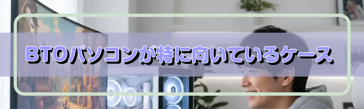 BTOパソコンが特に向いているケース
