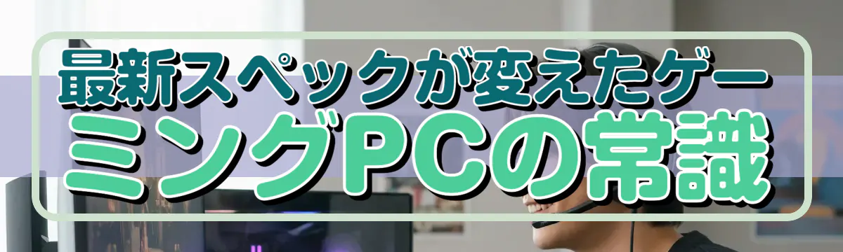 最新スペックが変えたゲーミングPCの常識