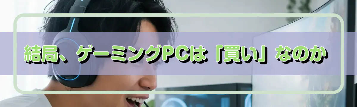 結局、ゲーミングPCは「買い」なのか