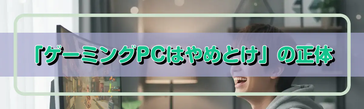 「ゲーミングPCはやめとけ」の正体